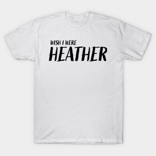 wish i were heather T-Shirt